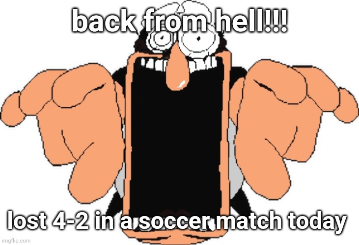 Peppino jumpscare | back from hell!!! lost 4-2 in a soccer match today | image tagged in peppino jumpscare | made w/ Imgflip meme maker