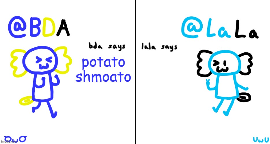 bda and lala announcment temp | potato shmoato | image tagged in bda and lala announcment temp | made w/ Imgflip meme maker