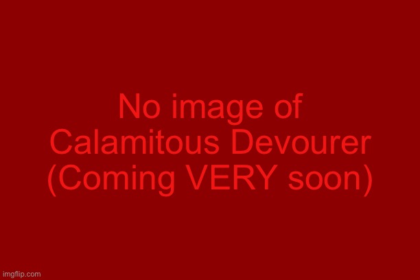 Rp fight the Calamitous Devourer while I draw it | No image of Calamitous Devourer
(Coming VERY soon) | made w/ Imgflip meme maker