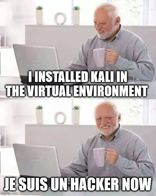 Kali linux | I INSTALLED KALI IN THE VIRTUAL ENVIRONMENT; JE SUIS UN HACKER NOW | image tagged in memes,hide the pain harold | made w/ Imgflip meme maker