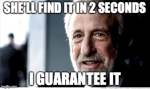 I Guarantee It | SHE'LL FIND IT IN 2 SECONDS I GUARANTEE IT | image tagged in memes,i guarantee it | made w/ Imgflip meme maker