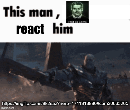 we do a bit of trolling | react; https://imgflip.com/i/8k2saz?nerp=1711313880#com30665265 | image tagged in this man _____ him | made w/ Imgflip meme maker