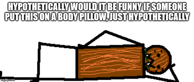 romantical spdr | HYPOTHETICALLY WOULD IT BE FUNNY IF SOMEONE PUT THIS ON A BODY PILLOW, JUST HYPOTHETICALLY | image tagged in romantical spdr | made w/ Imgflip meme maker
