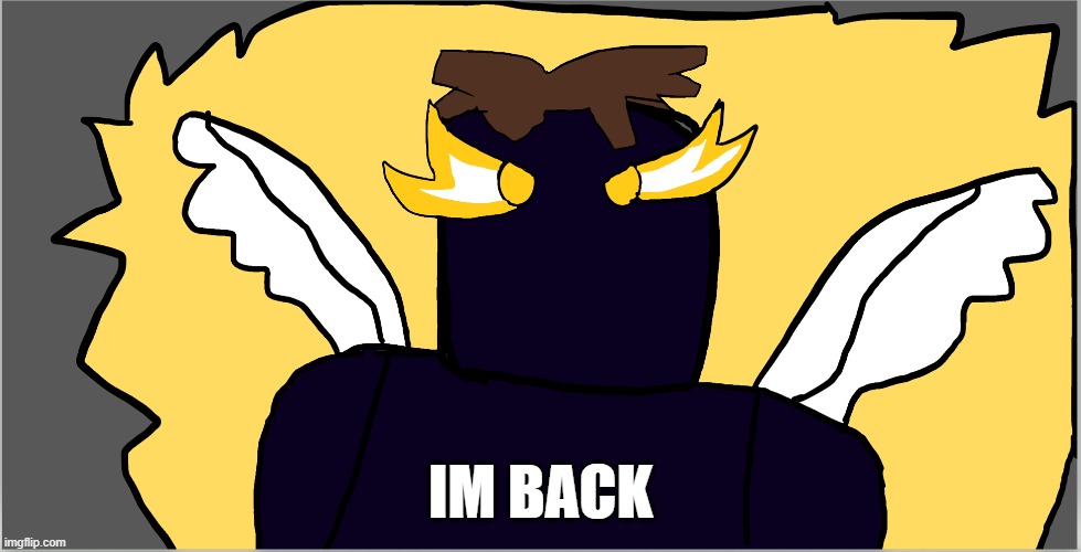 chikanboi angle V4 | IM BACK | image tagged in chikanboi angle v4 | made w/ Imgflip meme maker