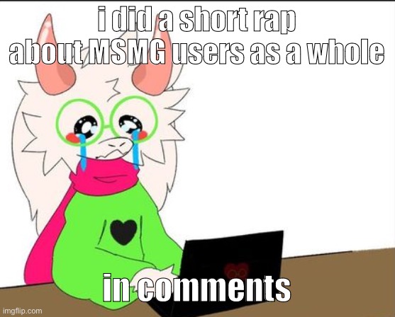 i'm a lil' sad | i did a short rap about MSMG users as a whole; in comments | image tagged in i'm a lil' sad | made w/ Imgflip meme maker