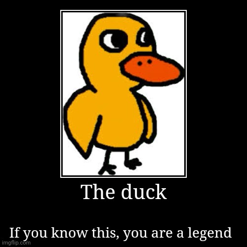 bom bom bom | The duck | If you know this, you are a legend | image tagged in funny,demotivationals,the duck song | made w/ Imgflip demotivational maker