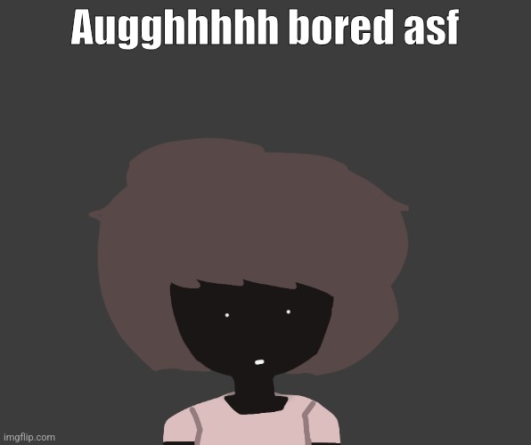 Btw it's 2 AM | Augghhhhh bored asf | image tagged in qhar ben | made w/ Imgflip meme maker