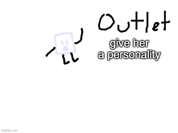 note: she cant move her mouth | give her a personality | made w/ Imgflip meme maker