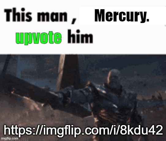 Rap battle in the comments! | Mercury. upvote; https://imgflip.com/i/8kdu42 | image tagged in this man _____ him | made w/ Imgflip meme maker