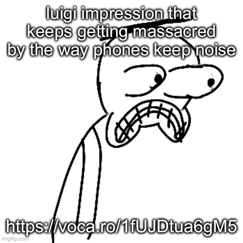 it'd sound a lot better if it could do it 100% accurately | luigi impression that keeps getting massacred by the way phones keep noise; https://voca.ro/1fUJDtua6gM5 | made w/ Imgflip meme maker