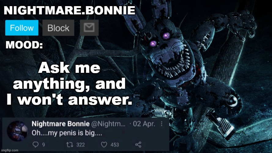 Nightmare Bonnie announcement V2 | Ask me anything, and I won't answer. | image tagged in nightmare bonnie announcement v2 | made w/ Imgflip meme maker