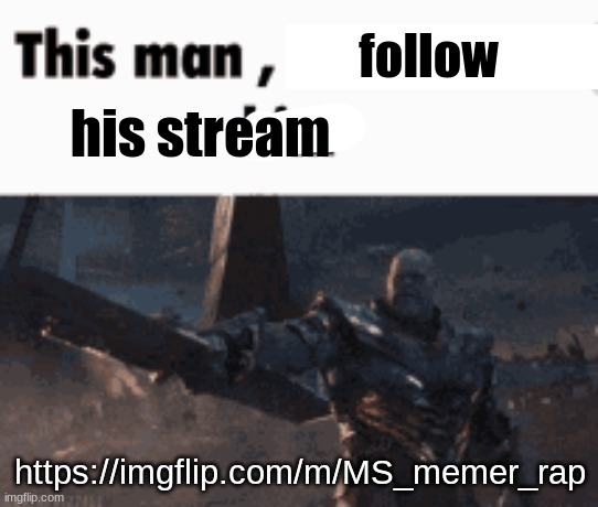 This man, _____ him | follow; his stream; https://imgflip.com/m/MS_memer_rap | image tagged in this man _____ him | made w/ Imgflip meme maker