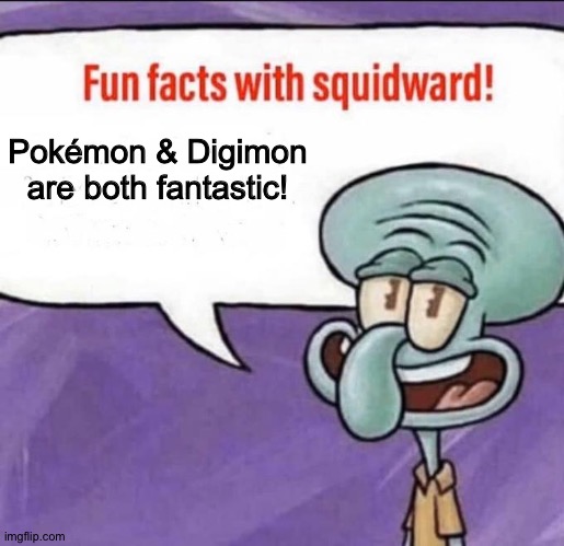 Both is the best! | Pokémon & Digimon are both fantastic! | image tagged in fun facts with squidward,pokemon,digimon | made w/ Imgflip meme maker