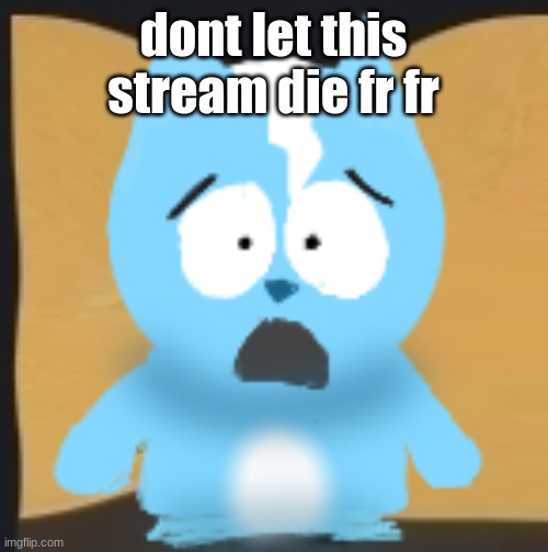 bro is in South Park | dont let this stream die fr fr | image tagged in bro is in south park | made w/ Imgflip meme maker