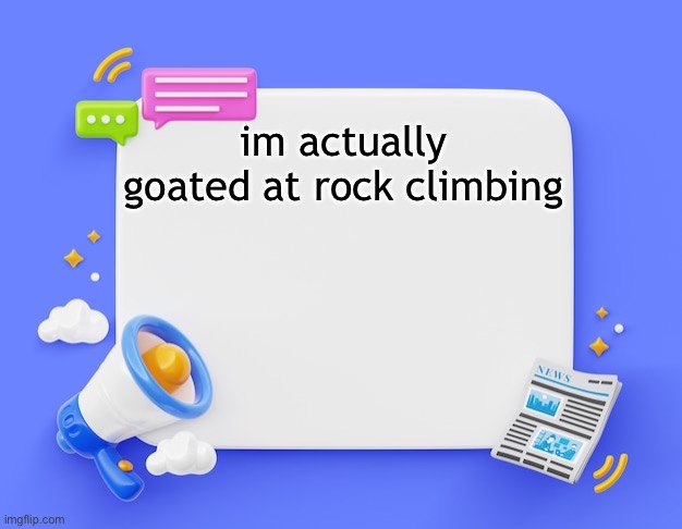 facebook ahh announcement template | im actually goated at rock climbing | image tagged in facebook ahh announcement template | made w/ Imgflip meme maker