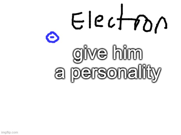 ill finish doing this tmr | give him a personality | made w/ Imgflip meme maker