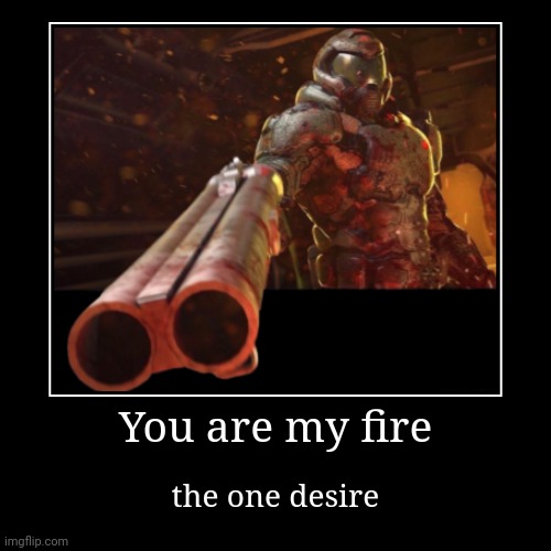 Remember these | You are my fire | the one desire | image tagged in funny,demotivationals | made w/ Imgflip demotivational maker
