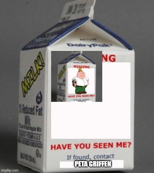 Milk carton | PETA GRIFFEN | image tagged in milk carton | made w/ Imgflip meme maker