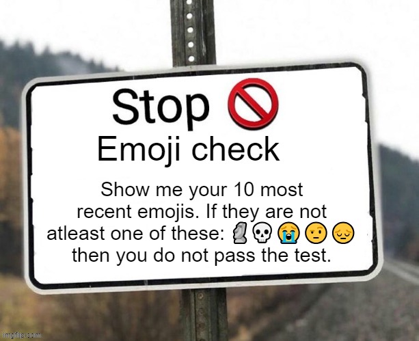 Horny check | Show me your 10 most recent emojis. If they are not atleast one of these: 🗿💀😭🤨😔 then you do not pass the test. Emoji check | made w/ Imgflip meme maker