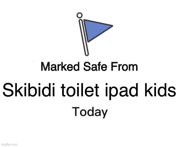 Stay away from them | Skibidi toilet ipad kids | image tagged in memes,marked safe from | made w/ Imgflip meme maker