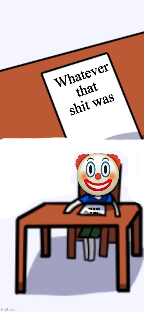 Idiot Drawing | Whatever that shit was Puto el que lo lea | image tagged in idiot drawing | made w/ Imgflip meme maker