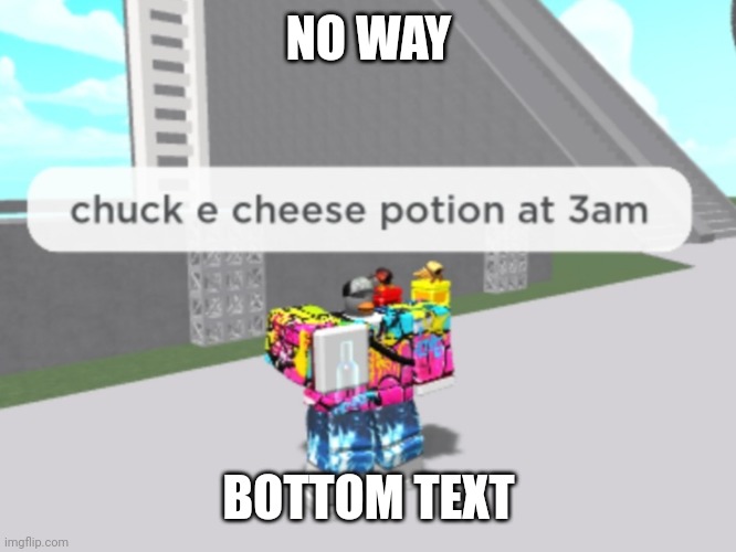 NO WAY; BOTTOM TEXT | image tagged in help me,roblox | made w/ Imgflip meme maker
