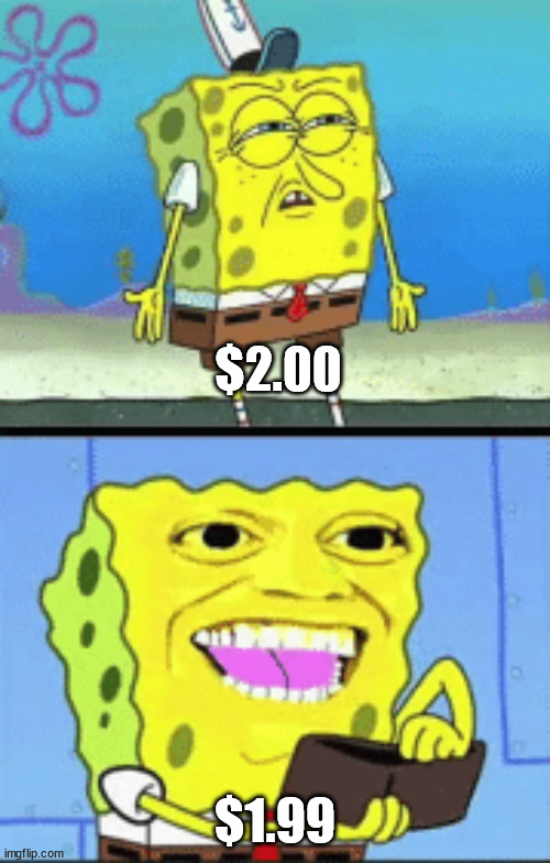 $1.99 | $2.00; $1.99 | image tagged in spongebob money,money,spongebob money meme,money money,99,dollars | made w/ Imgflip meme maker