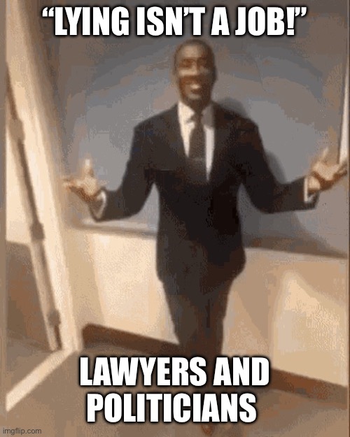 True | “LYING ISN’T A JOB!”; LAWYERS AND POLITICIANS | image tagged in smiling black guy in suit,lawyers,politician | made w/ Imgflip meme maker