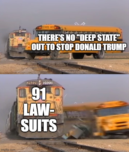 Trump Vs the Swamp | THERE'S NO "DEEP STATE" OUT TO STOP DONALD TRUMP; 91
LAW-
SUITS | image tagged in trump,donald trump,swamp,drain the swamp trump,cia,fbi | made w/ Imgflip meme maker