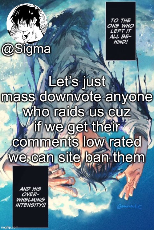 Can’t even lie tho this raider is kinda chill | Let’s just mass downvote anyone who raids us cuz if we get their comments low rated we can site ban them | image tagged in sigma | made w/ Imgflip meme maker