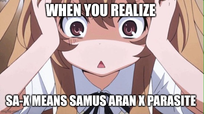 How did it take me this long?! | WHEN YOU REALIZE; SA-X MEANS SAMUS ARAN X PARASITE | image tagged in anime realization,samus aran,metroid,sa-x,sudden realization | made w/ Imgflip meme maker