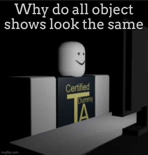 Combat Dummy computer | Why do all object shows look the same | image tagged in combat dummy computer | made w/ Imgflip meme maker