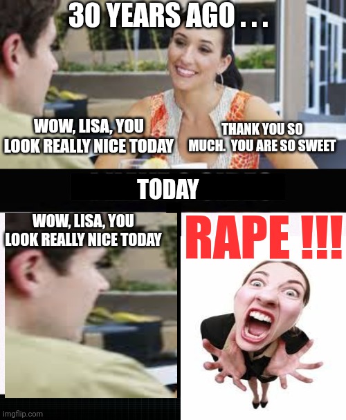 WOW, LISA, YOU LOOK REALLY NICE TODAY THANK YOU SO MUCH.  YOU ARE SO SWEET WOW, LISA, YOU LOOK REALLY NICE TODAY RAPE !!! 30 YEARS AGO . . . | image tagged in i have two sides | made w/ Imgflip meme maker