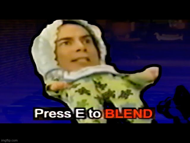 Press e to blend | image tagged in press e to blend | made w/ Imgflip meme maker
