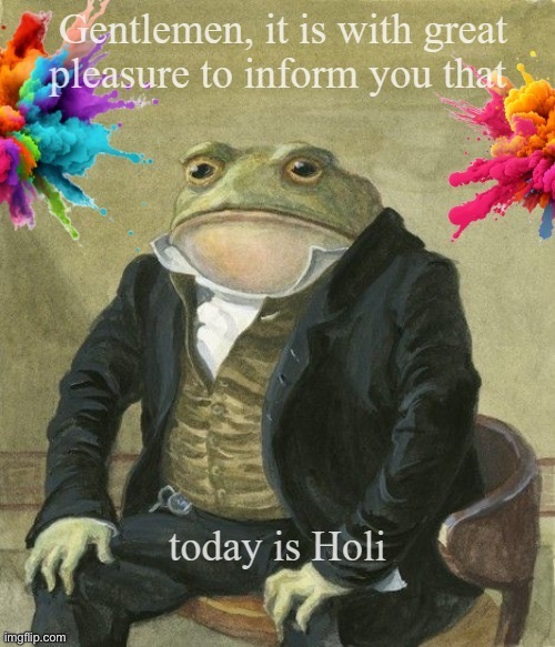 Holi | image tagged in gentleman frog | made w/ Imgflip meme maker