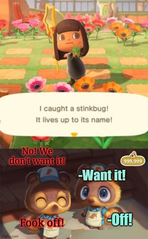 Timmy and tommy problems | No! We don't want it! -Want it! -Off! Fook off! | image tagged in timmy and tommy,animal crossing,tom nook,go away | made w/ Imgflip meme maker