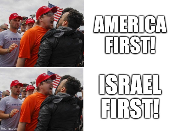 First first! | AMERICA FIRST! ISRAEL FIRST! | made w/ Imgflip meme maker
