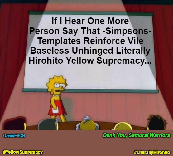 "That’s Literally ------!" #01 | If I Hear One More Person Say That -Simpsons- Templates Reinforce Vile Baseless Unhinged Literally Hirohito Yellow Supremacy... Dank You, Samurai Warriors; OzwinEVCG; #YellowSupremacy; #LiterallyHirohito | image tagged in political comedy,trolling,literally hirohito,clown world,liberal logic,yellow supremacy | made w/ Imgflip meme maker