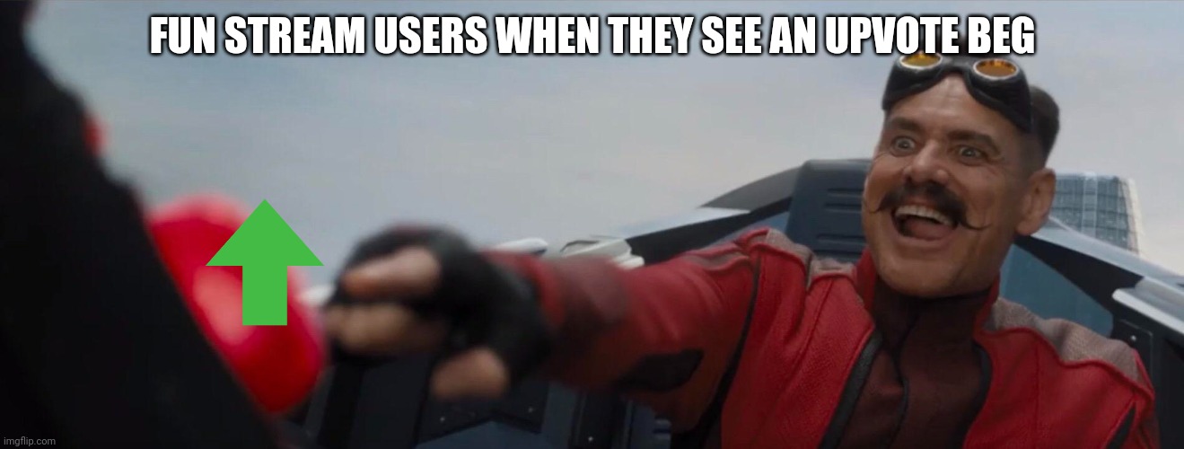 If they didn't upvote it, it wouldn't be a problem | FUN STREAM USERS WHEN THEY SEE AN UPVOTE BEG | image tagged in dr robotnik pushing button | made w/ Imgflip meme maker