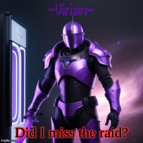 Virian 2 | Did I miss the raid? | image tagged in virian 2 | made w/ Imgflip meme maker
