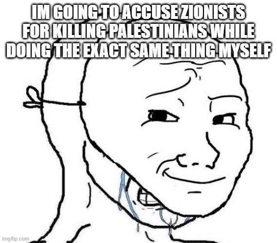 Eastern media is just as or worse hypocritic than the west | IM GOING TO ACCUSE ZIONISTS FOR KILLING PALESTINIANS WHILE DOING THE EXACT SAME THING MYSELF | image tagged in smiling mask crying man,israel | made w/ Imgflip meme maker