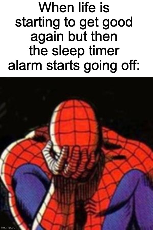 Just another stupid dream.... | When life is starting to get good again but then the sleep timer alarm starts going off: | image tagged in memes,sad spiderman,spiderman,relatable,sad memes | made w/ Imgflip meme maker