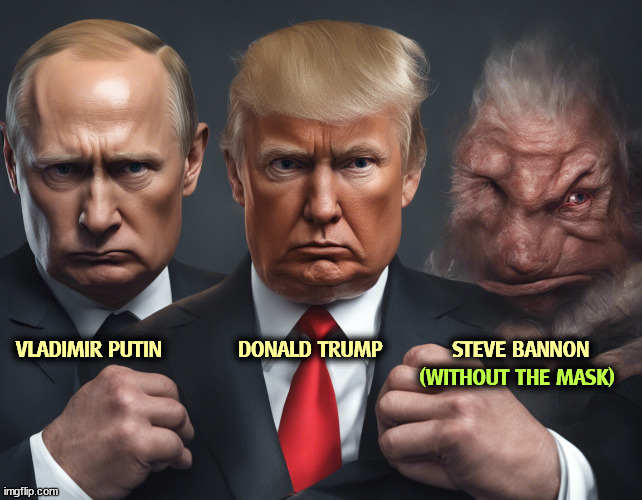 The Three Faces of Evil | VLADIMIR PUTIN            DONALD TRUMP           STEVE BANNON; (WITHOUT THE MASK) | image tagged in putin,trump,steve bannon,mask,evil | made w/ Imgflip meme maker