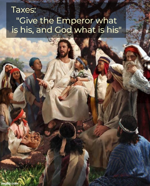 I know my bibbles | Taxes:; "Give the Emperor what is his, and God what is his" | image tagged in story time jesus,jesus | made w/ Imgflip meme maker