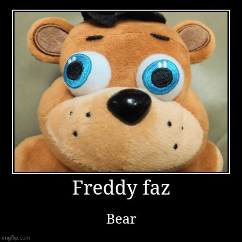 Plush Freddy | Freddy faz | Bear | image tagged in funny,demotivationals,freddy fazbear,plush freddy | made w/ Imgflip demotivational maker