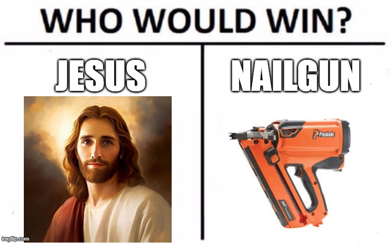 one sided battle | JESUS; NAILGUN | image tagged in memes,who would win | made w/ Imgflip meme maker