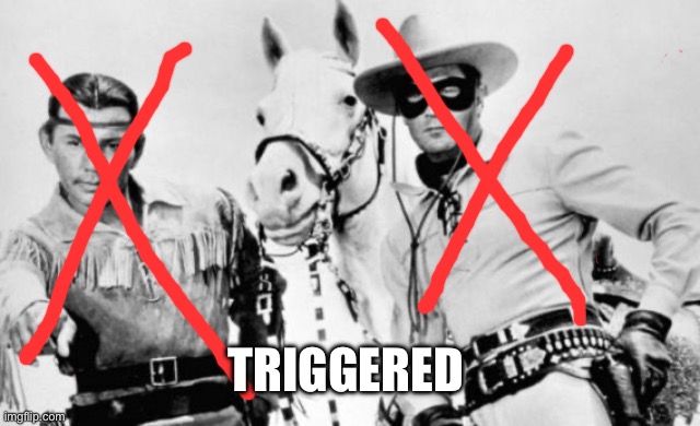 Lone Ranger Tonto | TRIGGERED | image tagged in lone ranger tonto | made w/ Imgflip meme maker