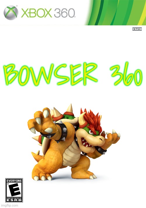 Bowser 360 | BOWSER 360 | image tagged in xbox 360 cartridge blank,bowser | made w/ Imgflip meme maker