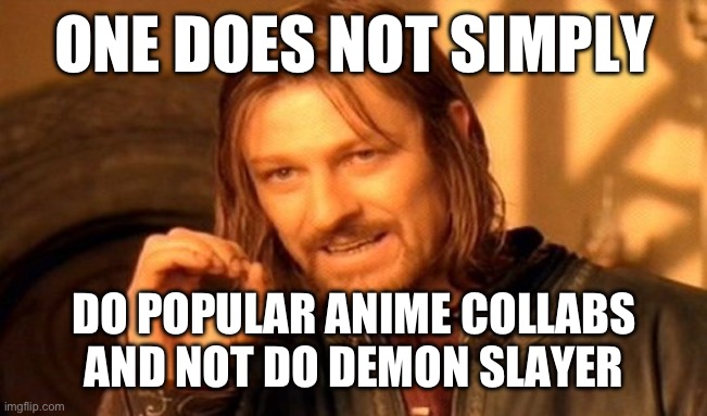 One Does Not Simply Meme | ONE DOES NOT SIMPLY; DO POPULAR ANIME COLLABS AND NOT DO DEMON SLAYER | image tagged in memes,one does not simply | made w/ Imgflip meme maker