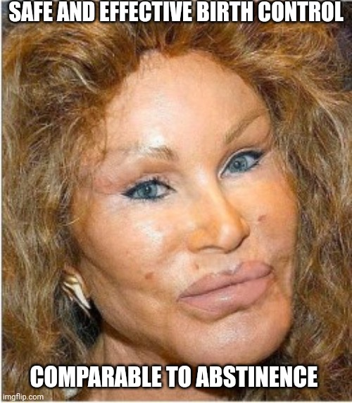 Ugly Woman | SAFE AND EFFECTIVE BIRTH CONTROL COMPARABLE TO ABSTINENCE | image tagged in ugly woman | made w/ Imgflip meme maker